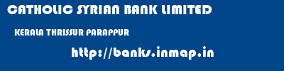 CATHOLIC SYRIAN BANK LIMITED  KERALA THRISSUR PARAPPUR   banks information 